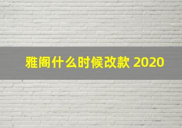 雅阁什么时候改款 2020